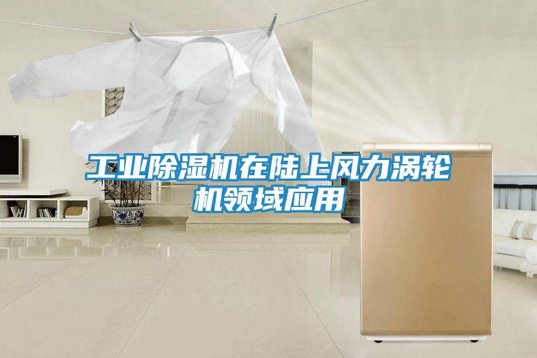 工业除湿机在陆上风力涡轮机领域应用