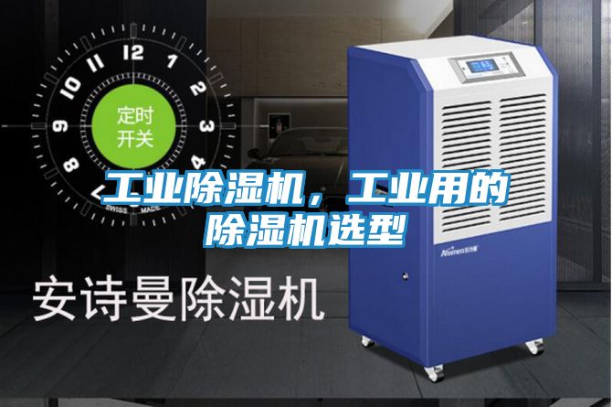 工业除湿机，工业用的除湿机选型