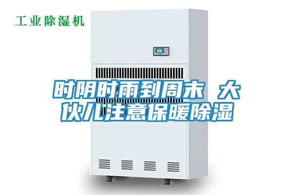 时阴时雨到周末 大伙儿注意保暖除湿