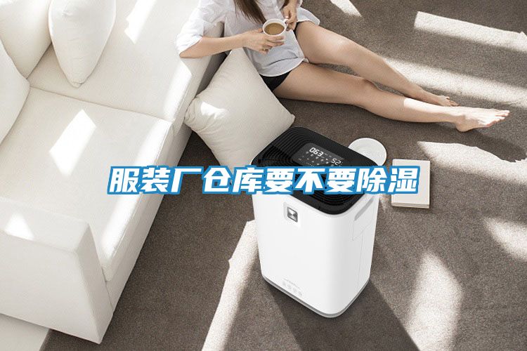 服装厂仓库要不要除湿
