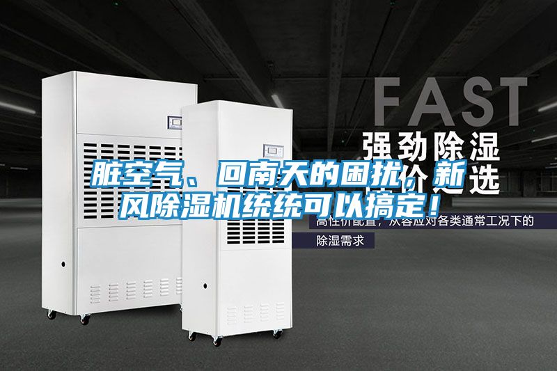 脏空气、回南天的困扰,新风除湿机统统可以搞定!