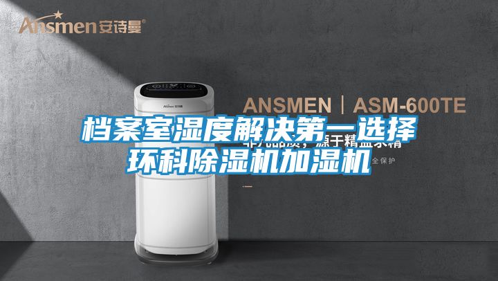 档案室湿度解决第一选择环科除湿机加湿机