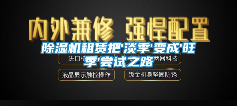 除湿机租赁把'淡季'变成'旺季'尝试之路