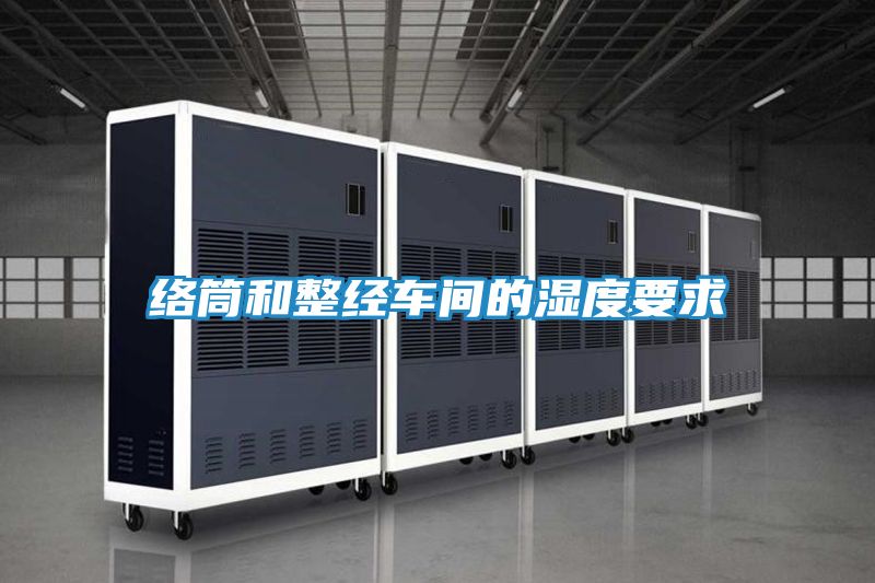 络筒和整经车间的湿度要求