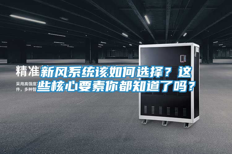 新风系统该如何选择？这些核心要素你都知道了吗？