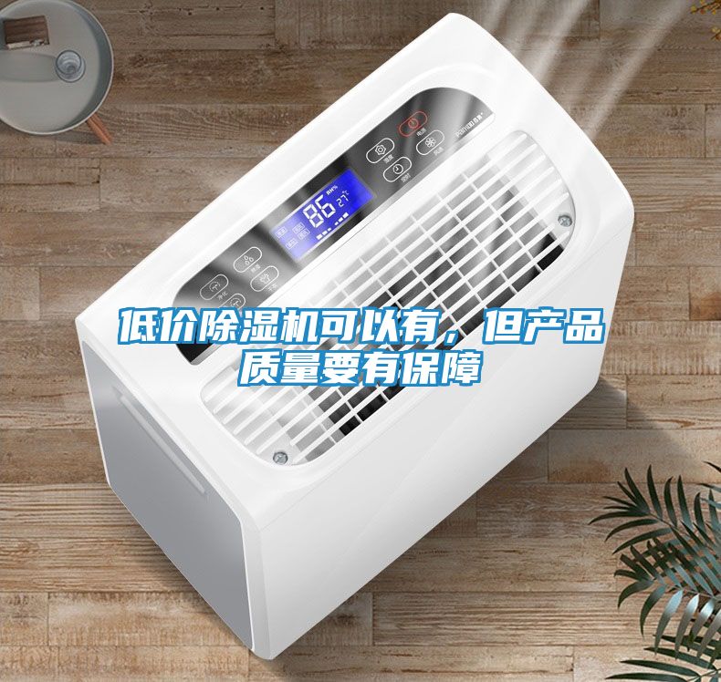 低价除湿机可以有，但产品质量要有保障