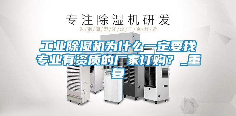 工业除湿机为什么一定要找专业有资质的厂家订购？_重复