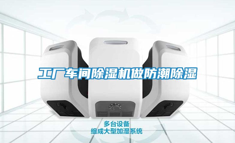 工厂车间除湿机做防潮除湿
