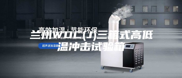 兰州WDC(J)三箱式高低温冲击试验箱