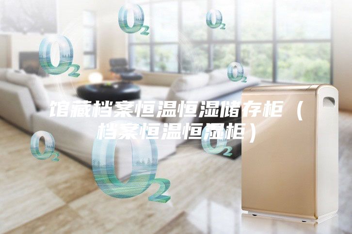 馆藏档案恒温恒湿储存柜（档案恒温恒湿柜）