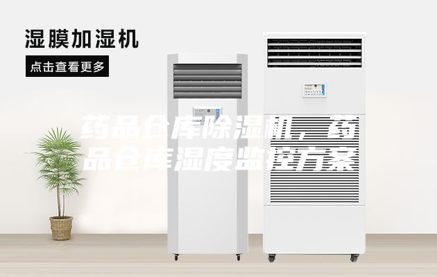 药品仓库除湿机，药品仓库湿度监控方案