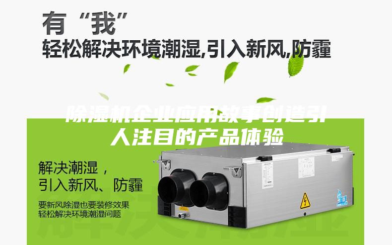 除湿机企业应用故事创造引人注目的产品体验