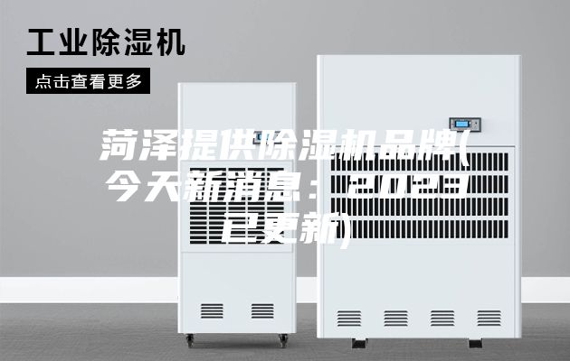 菏泽提供除湿机品牌(今天新消息：2023已更新)