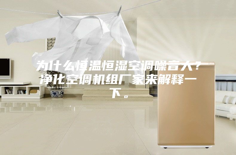 为什么恒温恒湿空调噪音大？净化空调机组厂家来解释一下。