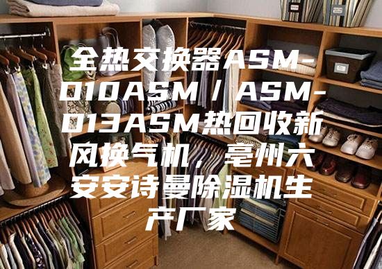 全热交换器ASM-D10ASM/ASM-D13ASM热回收新风换气机,亳州六安安诗曼除湿机生产厂家