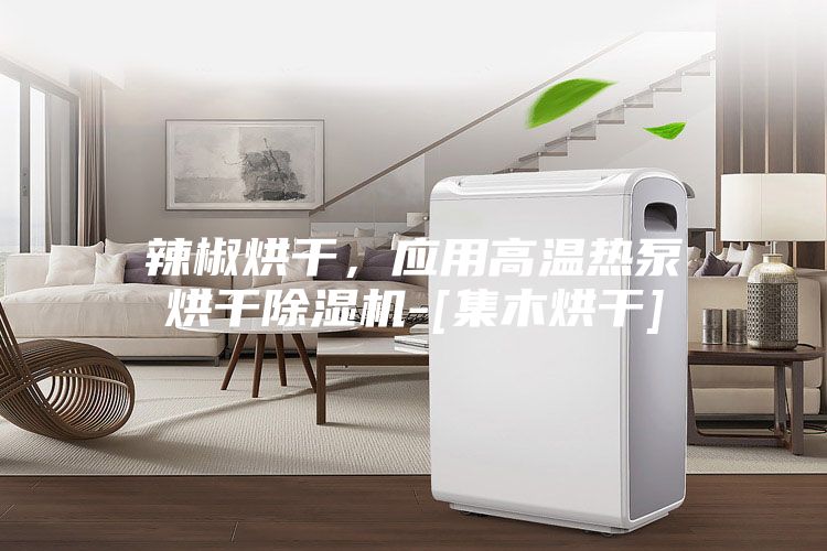 辣椒烘干，应用高温热泵烘干除湿机-[集木烘干]