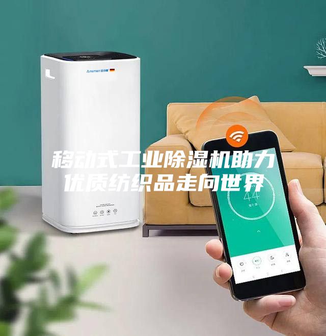 移动式工业除湿机助力优质纺织品走向世界