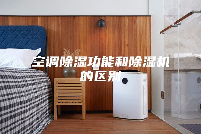 空调除湿功能和除湿机的区别