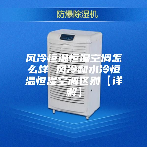 风冷恒温恒湿空调怎么样 风冷和水冷恒温恒湿空调区别【详解】