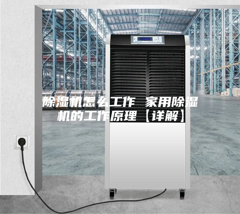 除湿机怎么工作 家用除湿机的工作原理【详解】