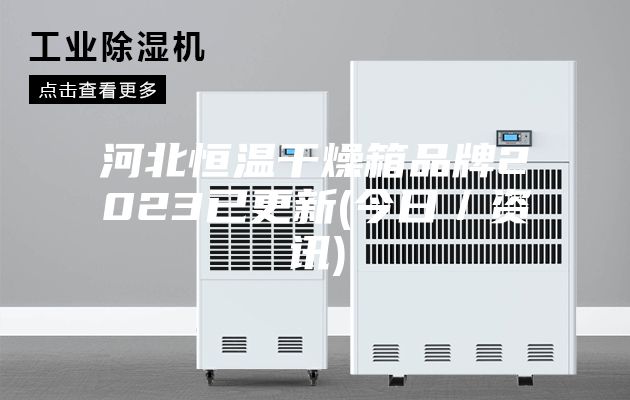 河北恒温干燥箱品牌2023已更新(今日／资讯)