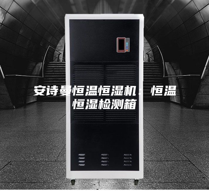 安诗曼恒温恒湿机:恒温恒湿检测箱