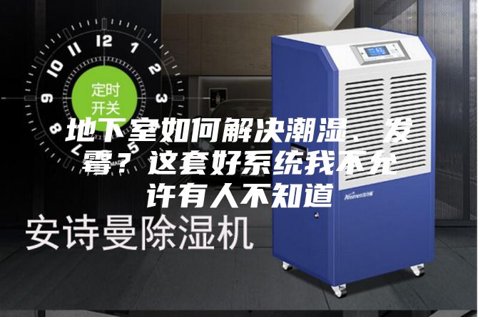 地下室如何解决潮湿、发霉?这套好系统我不允许有人不知道