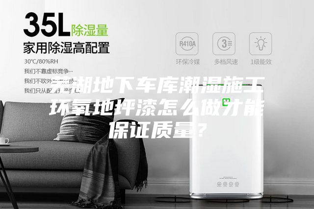 芜湖地下车库潮湿施工环氧地坪漆怎么做才能保证质量？