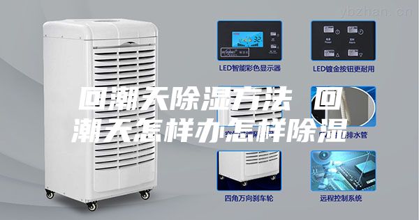 回潮天除湿方法 回潮天怎样办怎样除湿