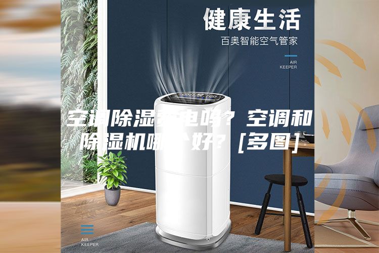空调除湿费电吗？空调和除湿机哪个好？[多图]
