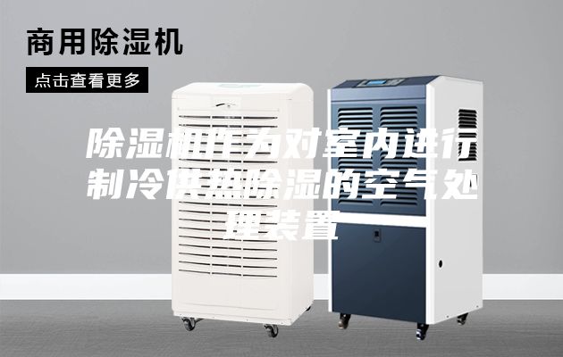 除湿机作为对室内进行制冷供热除湿的空气处理装置