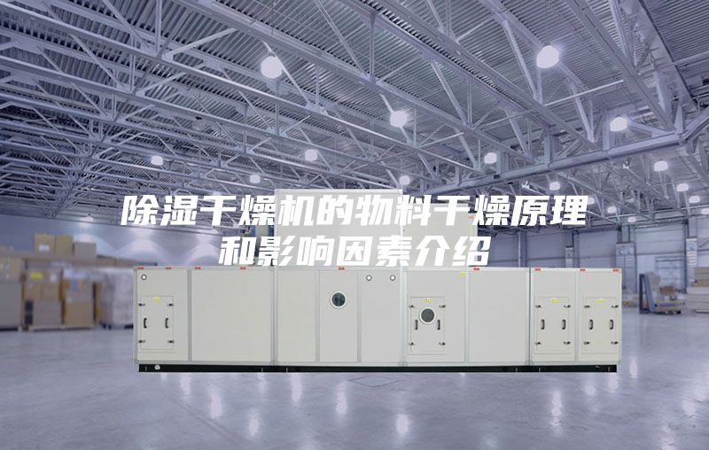 除湿干燥机的物料干燥原理和影响因素介绍