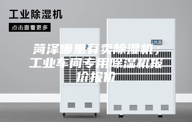 菏泽哪里有卖除湿机；工业车间专用除湿机报价报价
