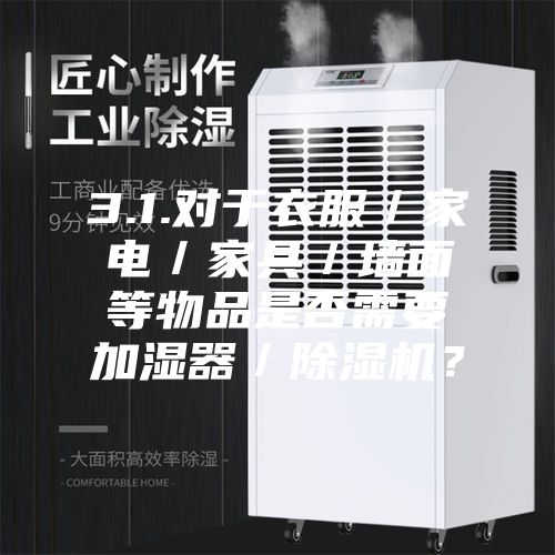 3.1.对于衣服／家电／家具／墙面等物品是否需要加湿器／除湿机？