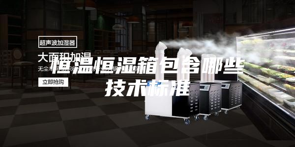 恒温恒湿箱包含哪些技术标准