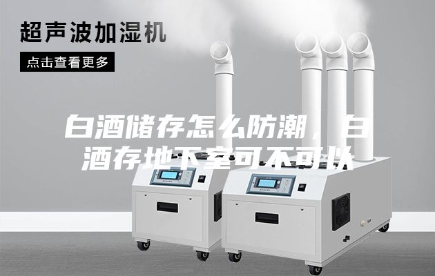 白酒储存怎么防潮，白酒存地下室可不可以
