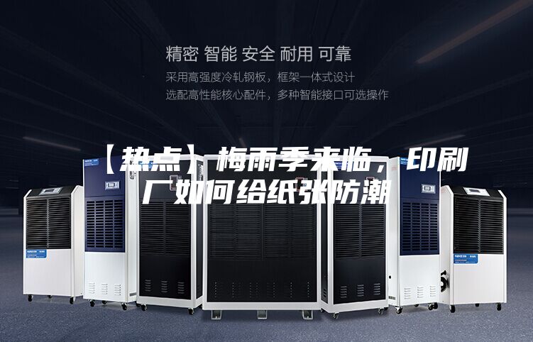 【热点】梅雨季来临，印刷厂如何给纸张防潮