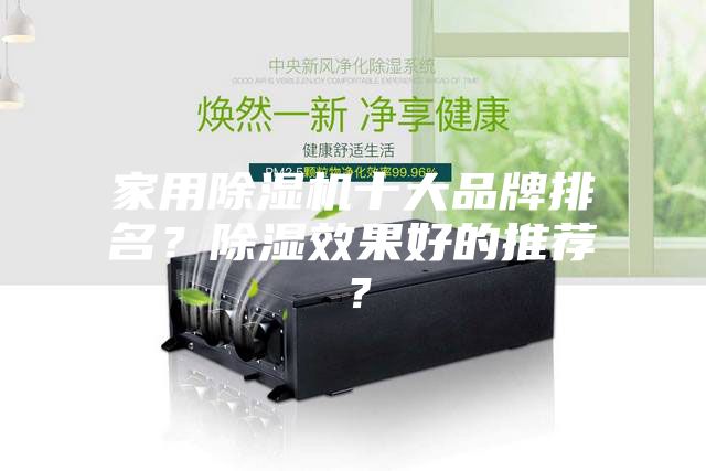 家用除湿机十大品牌排名？除湿效果好的推荐？