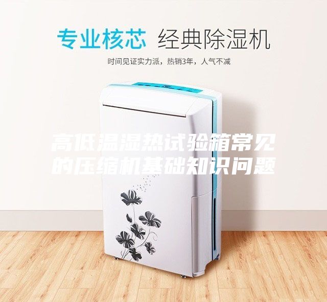 高低温湿热试验箱常见的压缩机基础知识问题