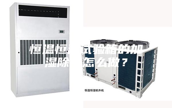 恒温恒湿试验箱的加湿除湿怎么做？