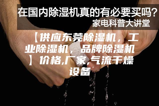 【供应东莞除湿机，工业除湿机，品牌除湿机】价格,厂家,气流干燥设备