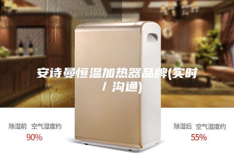 安诗曼恒温加热器品牌(实时／沟通)