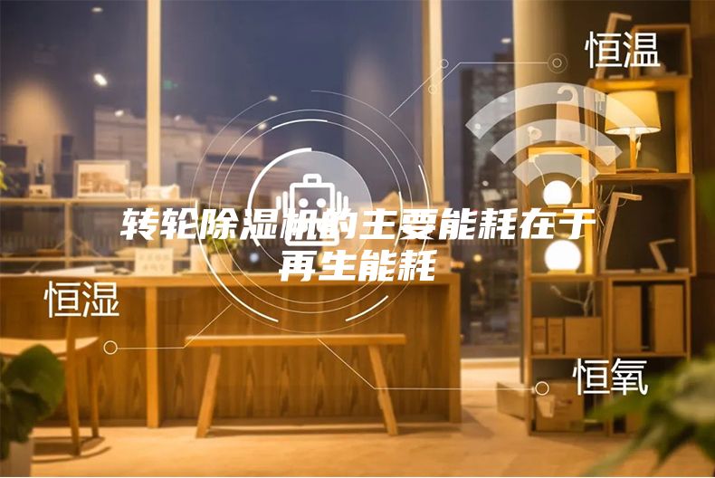 转轮除湿机的主要能耗在于再生能耗