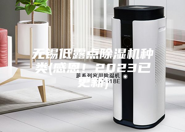 无锡低露点除湿机种类(感恩！2023已更新)