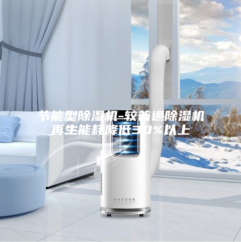 节能型除湿机-较普通除湿机再生能耗降低30%以上