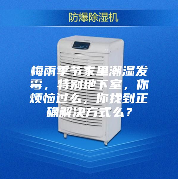 梅雨季节家里潮湿发霉,特别地下室,你烦恼过么,你找到正确解决方式么?