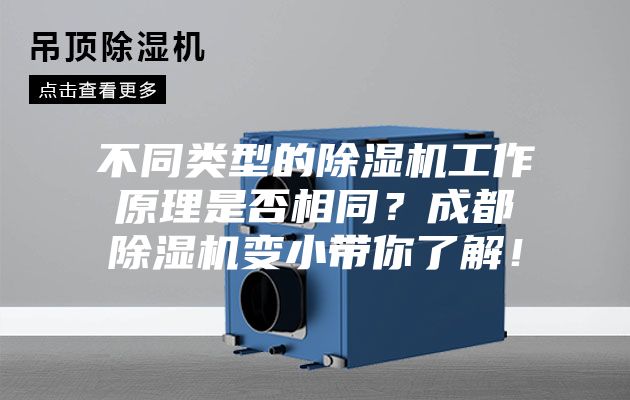 不同类型的除湿机工作原理是否相同？成都除湿机变小带你了解！