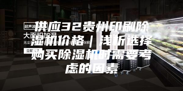 供应32贵州印刷除湿机价格｜浅析选择购买除湿机时需要考虑的因素