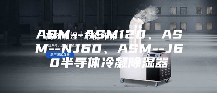 ASM--ASM120、ASM--NJ60、ASM--J60半导体冷凝除湿器