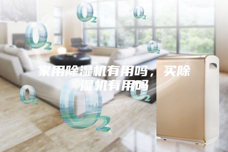 家用除湿机有用吗，买除湿机有用吗